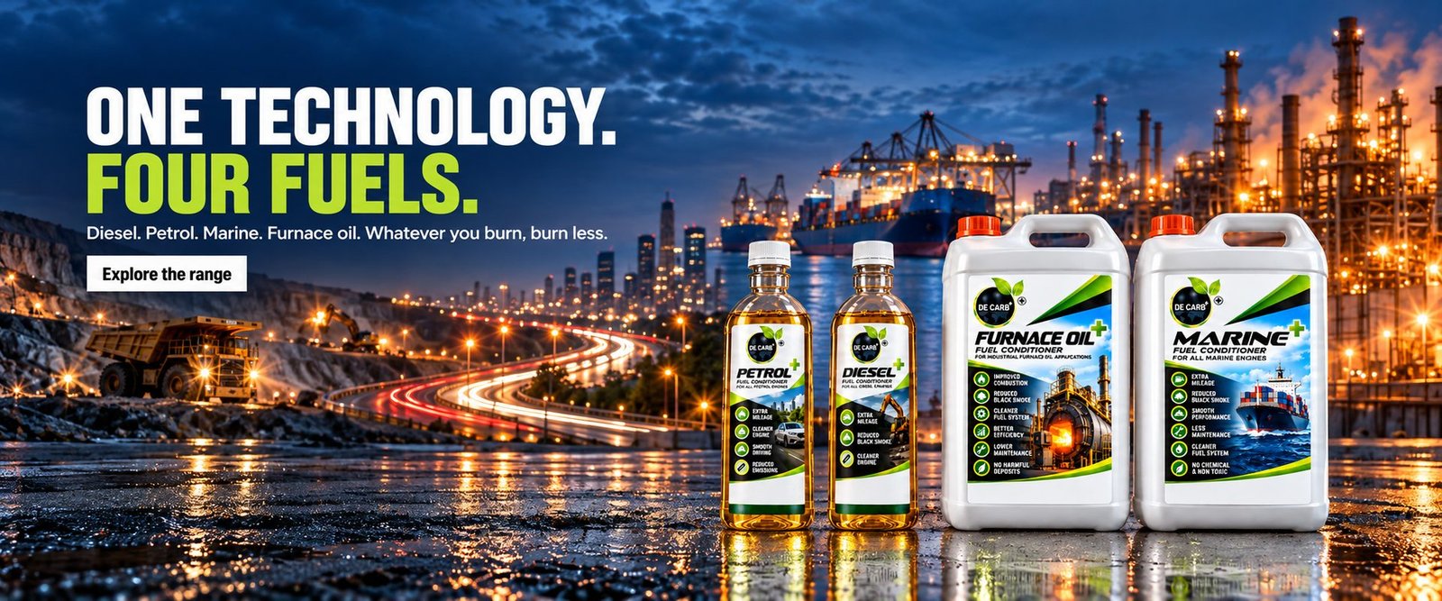 One technology. Four fuels. Diesel, petrol, marine and furnace oil: whatever you burn, burn less. Explore the DeCarb range.